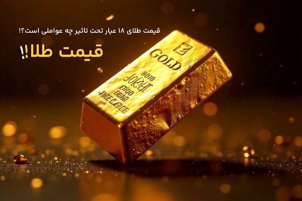 عوامل موثر بر افزایش قیمت طلا ۱۸ عیار 